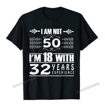 Gimtadienis Dizainas Man Ne 50 Mp 18, Su 32 Metų Patirtimi T-Shirt Camisas Vyrų Medvilnės Camisa Marškinėliai Kuponai Vyras Marškinėliai Užsakymą